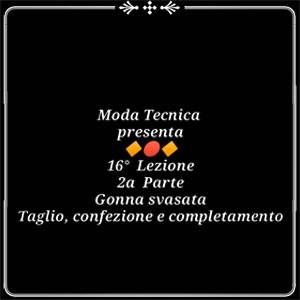 Lezione 16: La gonna svasata (2a parte) davanti e dietro, Taglio, confezione e completamento (video corso di taglio e cucito professionale)